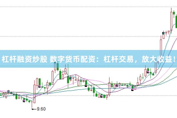 杠杆融资炒股 数字货币配资：杠杆交易，放大收益！