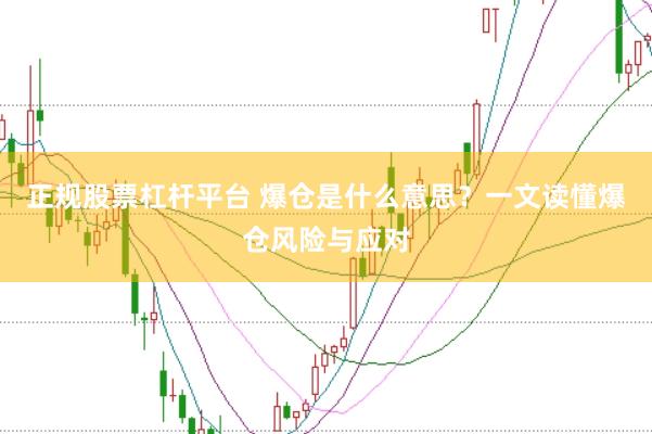 正规股票杠杆平台 爆仓是什么意思？一文读懂爆仓风险与应对