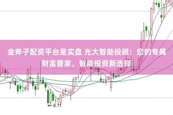 金斧子配资平台是实盘 光大智能投顾：您的专属财富管家，智能投资新选择