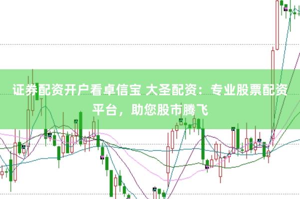 证券配资开户看卓信宝 大圣配资：专业股票配资平台，助您股市腾飞