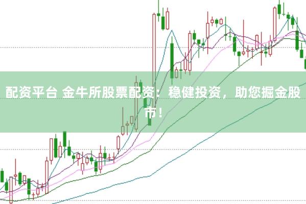 配资平台 金牛所股票配资：稳健投资，助您掘金股市！
