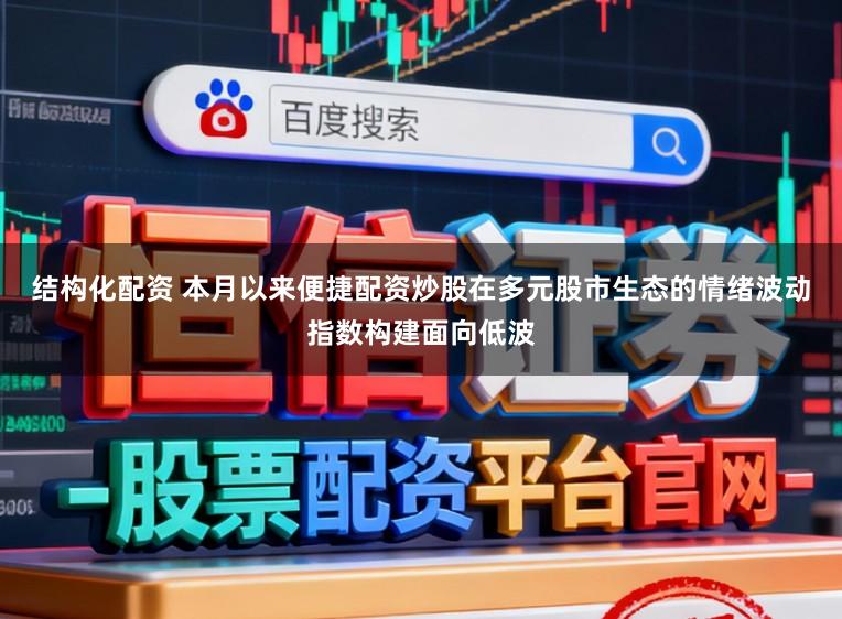 结构化配资 本月以来便捷配资炒股在多元股市生态的情绪波动指数构建面向低波