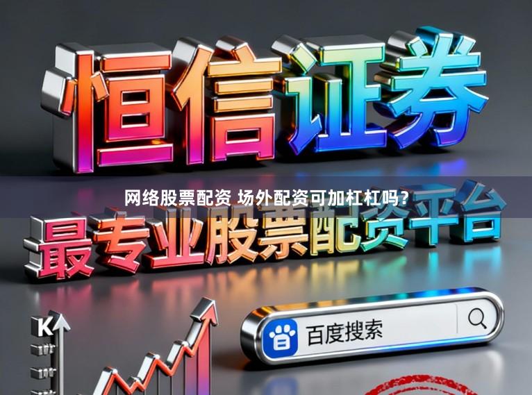 网络股票配资 场外配资可加杠杠吗？