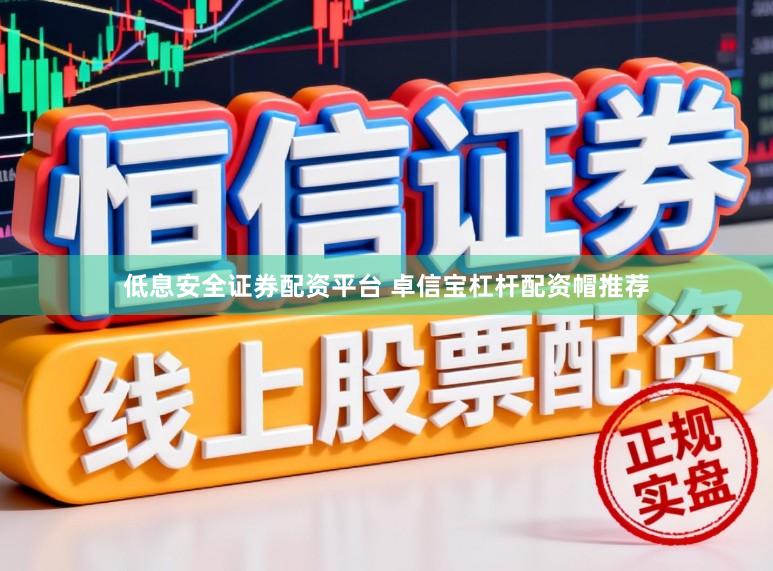 低息安全证券配资平台 卓信宝杠杆配资帽推荐