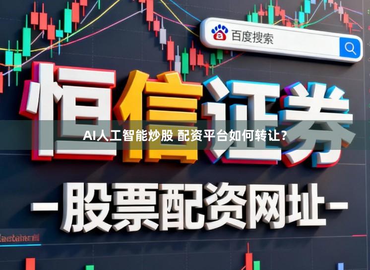 AI人工智能炒股 配资平台如何转让？