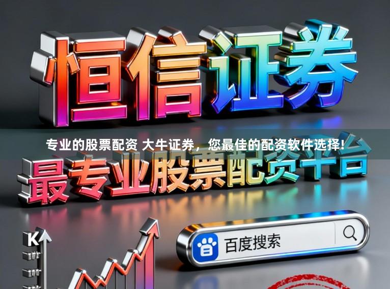 专业的股票配资 大牛证券，您最佳的配资软件选择!