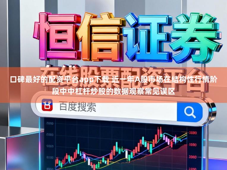 口碑最好的配资平台app下载 近一年A股市场在结构性行情阶段中中杠杆炒股的数据观察常见误区