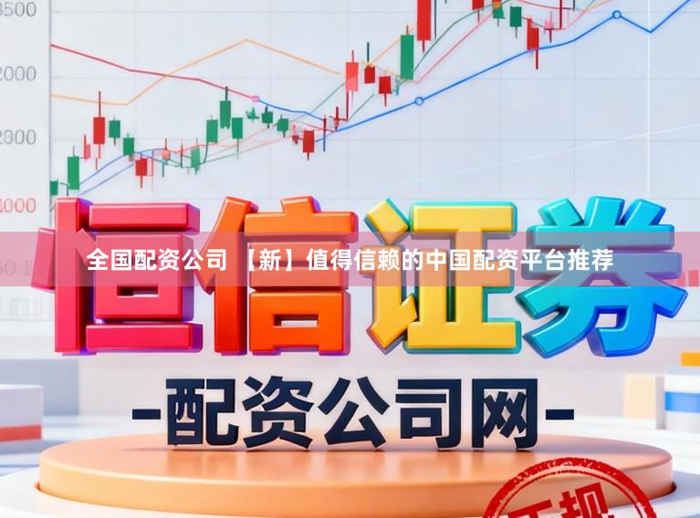 全国配资公司 【新】值得信赖的中国配资平台推荐