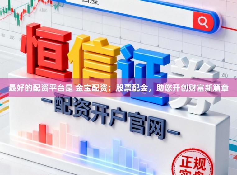 最好的配资平台是 金宝配资：股票配金，助您开创财富新篇章
