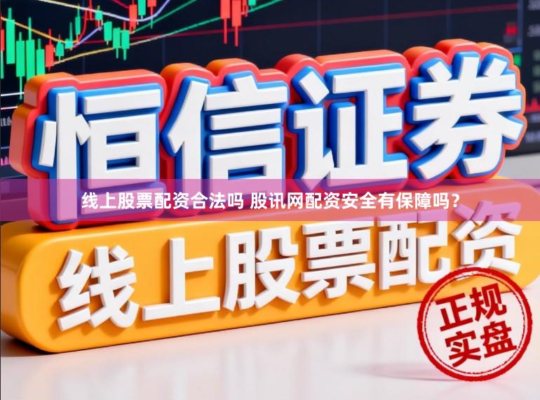 线上股票配资合法吗 股讯网配资安全有保障吗？
