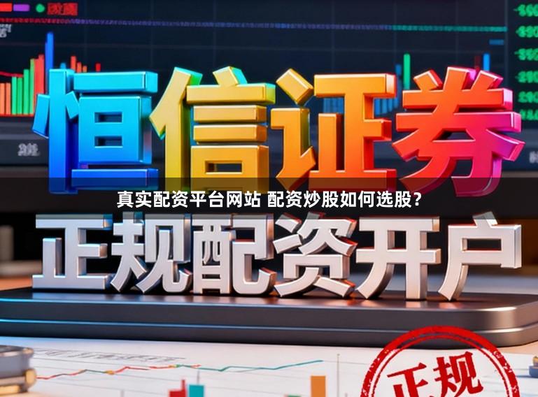 真实配资平台网站 配资炒股如何选股？