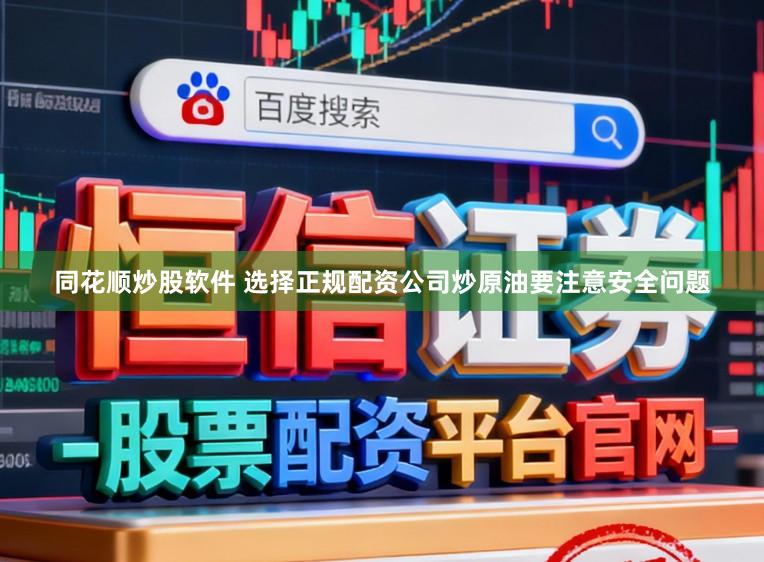 同花顺炒股软件 选择正规配资公司炒原油要注意安全问题