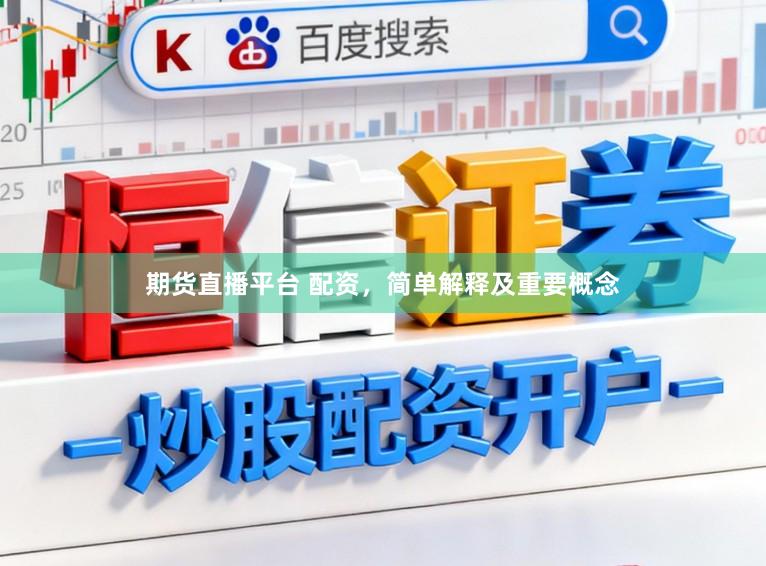 期货直播平台 配资，简单解释及重要概念