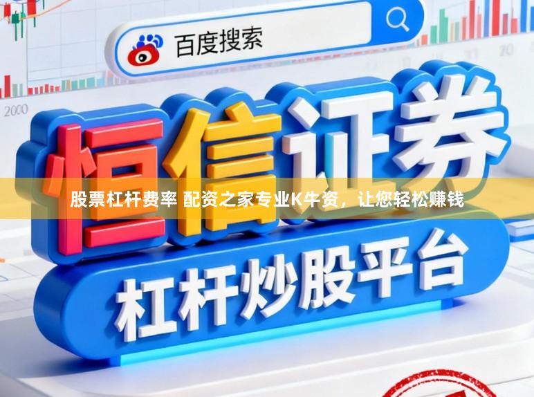 股票杠杆费率 配资之家专业K牛资，让您轻松赚钱